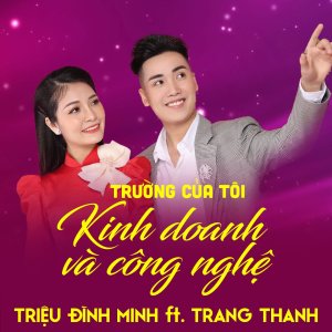 Dengarkan lagu Trường Của Tôi Kinh Doanh Và Công Nghệ nyanyian Triệu Đình Minh dengan lirik