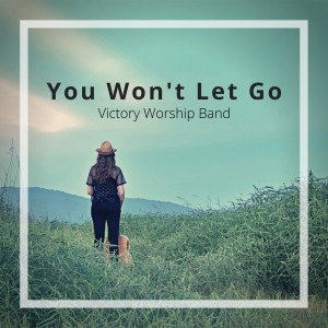 Dengarkan lagu You Won't Let Go nyanyian Victory Worship Band dengan lirik