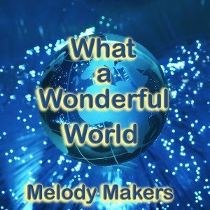 Listen to What a Wonderful World song with lyrics from Melody Makers