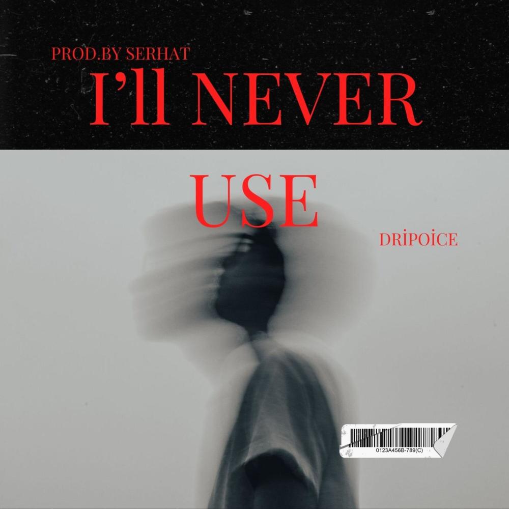 I'll NEVER USE (feat. Dripoice)