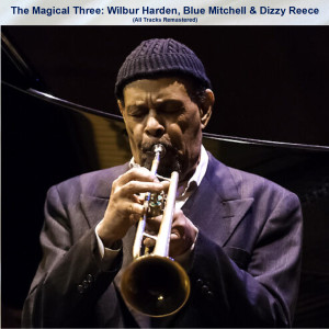 Album The Magical Three: Wilbur Harden, Blue Mitchell & Dizzy Reece (All Tracks Remastered) from Dizzy Reece