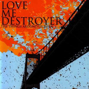Love Me Destroyer的專輯The Things Around Us Burn