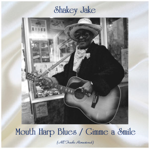 Album Mouth Harp Blues / Gimme a Smile (All Tracks Remastered) from Shakey Jake