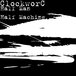 Album Half Man Half Machine (Explicit) from Clockworc