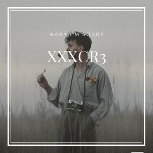 Album Baby I'm Sorry from XXXCR3