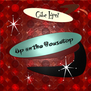 收听Gabe Lopez的Up on the Housetop歌词歌曲