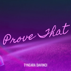 收聽Tyneara DaVinci的Prove That歌詞歌曲