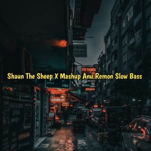 Album Shaun The Sheep X Mashup Anu Remon Slow Bass (Remix) oleh Firman Fvnky