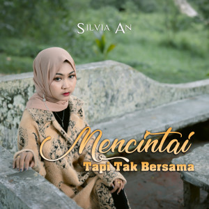 收聽Silvia AN的Mencintai Tapi Tak Bersama歌詞歌曲