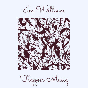 Album Im William (Explicit) from Trapper Musiq