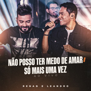 Album Não Posso Ter Medo de Amar / Só Mais Uma Vez (Ao Vivo) from Renan e Leandro