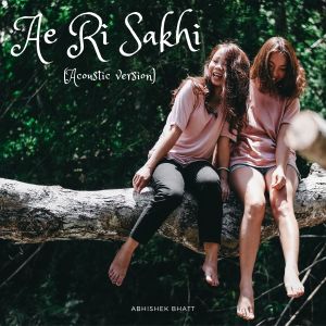 Listen to Ae Ri Sakhi (Acoustic) song with lyrics from Abhishek Bhatt