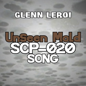 Unseen Mold (Scp-020 Song)