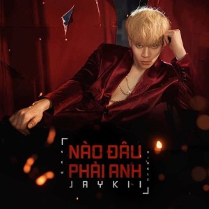 Dengarkan Nào Đâu Phải Anh lagu dari Jaykii dengan lirik