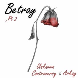 收听Unknown Controversy的Betray, Pt 2 (Explicit)歌词歌曲