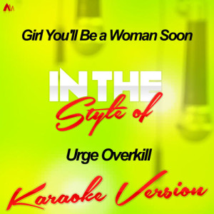 收聽Ameritz Audio Karaoke的Girl You'll Be a Woman Soon (In the Style of Urge Overkill) [Karaoke Version] (Karaoke Version)歌詞歌曲