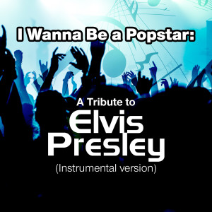 อัลบัม I Wanna Be a Popstar: A Tribute to Elvis Presley (Instrumental Version) ศิลปิน SPKT