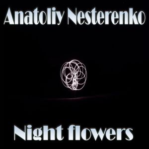 Listen to Night flowers song with lyrics from Anatoliy Nesterenko