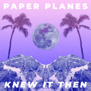 收聽Paper Planes的Knew It Then歌詞歌曲