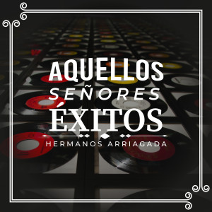Album Aquellos Señores Éxitos from Hermanos Arriagada
