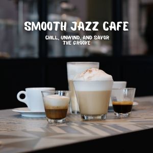 Cafe Chill Jazz Background的專輯Smooth Jazz Cafe (Chill, Unwind, and Savor the Groove)