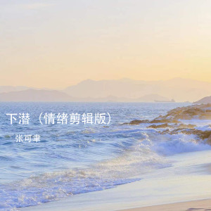 收听张可聿的下潜 (情绪剪辑版)歌词歌曲