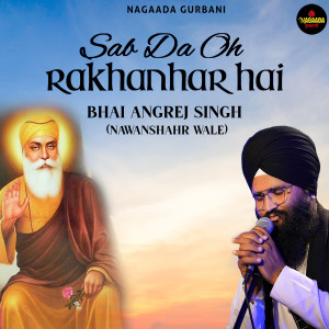 Listen to Sab Da Oh Rakhanhar Hai song with lyrics from Bhai Angrej Singh
