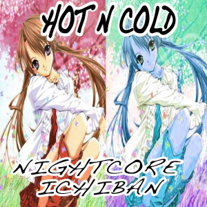 Nightcore Ichiban的專輯Hot 'n Cold (Nightcore Version)