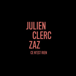 收聽Julien Clerc的Ce n'est rien (en duo avec Zaz)歌詞歌曲