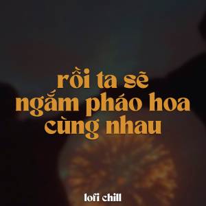 Tipss的專輯BEAT Rồi Ta Sẽ Ngắm Pháo Hoa Cùng Nhau Ver 2 (Lofi)