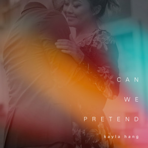 收听Kayla Hang的Can We Pretend歌词歌曲