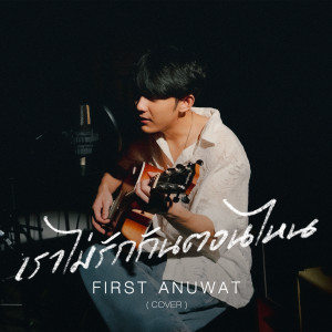 เราไม่รักกันตอนไหน (Cover) dari First Anuwat