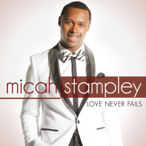 ดาวน์โหลดและฟังเพลง Love Never Fails พร้อมเนื้อเพลงจาก Micah Stampley