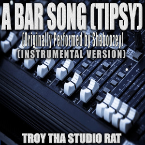 อัลบัม A Bar Song (Tipsy) (Originally Performed by Shaboozey) (Instrumental Version) ศิลปิน Troy Tha Studio Rat