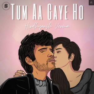 Tum Aa Gaye Ho dari Hirdhyansh Verma