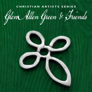 Various Artists的專輯Christian Artists Series: Glen Allan Green & Friends