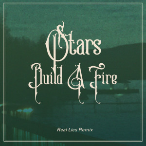 อัลบัม Build A Fire (Real Lies Remix) ศิลปิน Stars