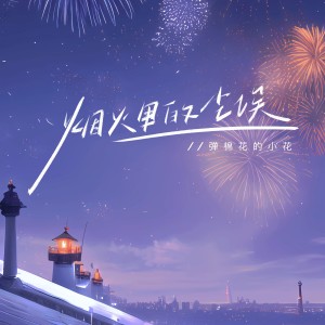弹棉花的小花的专辑烟火里的尘埃（释怀版）（原唱：华晨宇）