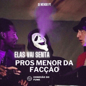 收聽DJ Menor P7的Elas Vai Senta pros Menor da Facção (Explicit)歌詞歌曲
