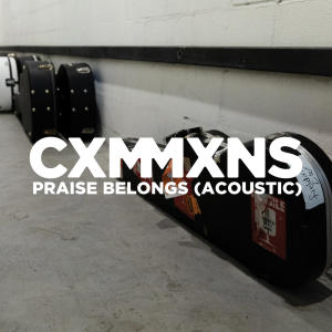 CXMMXNS的專輯Praise Belongs (Acoustic)