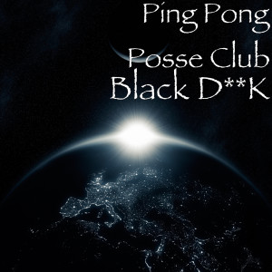 Dengarkan Black Dick (Explicit) lagu dari Ping Pong Posse Club dengan lirik