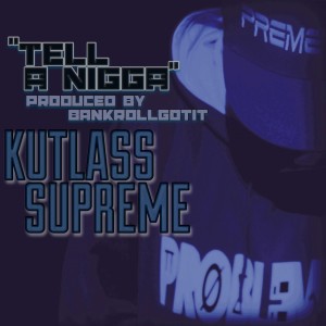 Kutlass Supreme的专辑Tell a Nigga - Single (Explicit)
