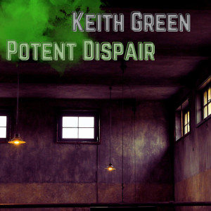 Keith Green的专辑Potent Dispair