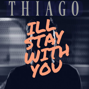 收聽Thiago的I'll Stay WITH You歌詞歌曲