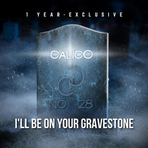 Calico的專輯I'll Be On Your Gravestone (1 YEAR - EXCLUSIVE)
