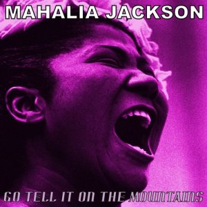 ดาวน์โหลดและฟังเพลง Go Tell It on the Mountains พร้อมเนื้อเพลงจาก Mahalia Jackson