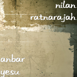 Listen to Anbar Yesu song with lyrics from NIlan Ratnarajah