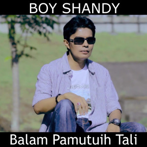 收聽Boy Shandy的Balam Pamutuih Tali歌詞歌曲