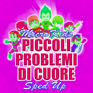 Micro Kids的专辑Piccoli problemi di cuore (Sped Up)