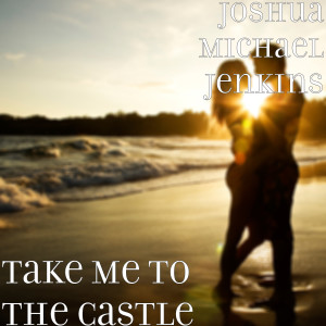Album Take Me to the Castle from Joshua Michael Jenkins